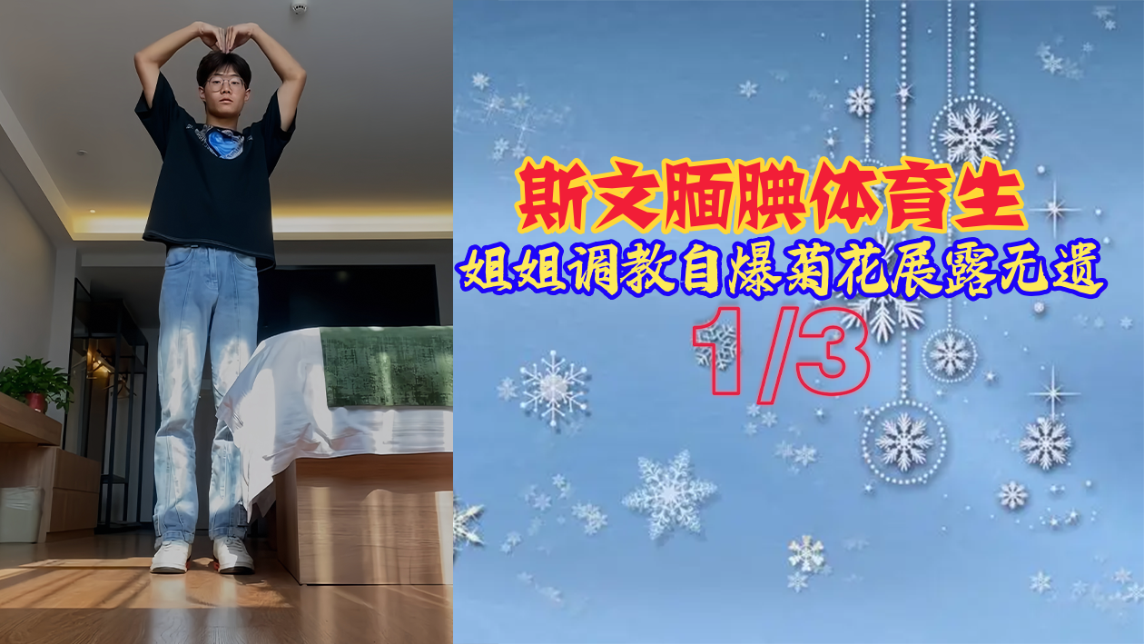 文静体育生姐姐被调教到主动献菊 菊花绽放一览无遗