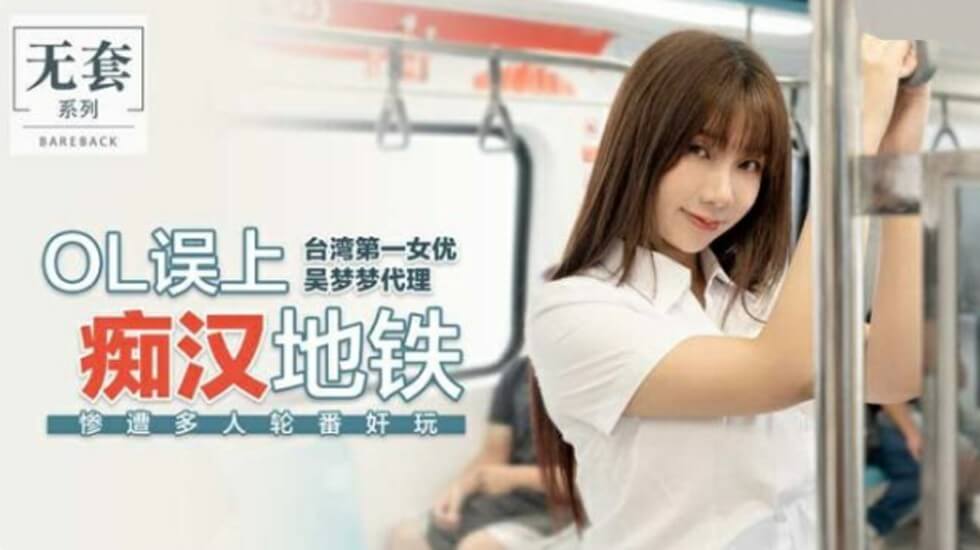 麻豆吴梦梦-台湾第一女优OL误闯痴汉电车！遭多人轮番插穴高潮失禁！