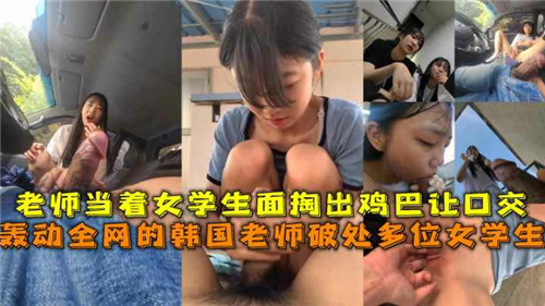 韩国男教师掏巨根逼高中生跪舔！师生淫乱视频疯传全网